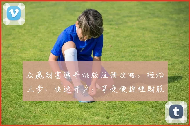 众赢财富通手机版注册攻略，轻松三步，快速开户，享受便捷理财服务，三重惊喜等你来